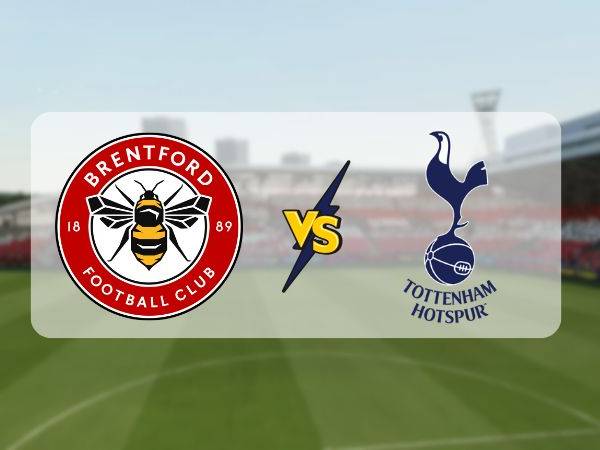 Nhận định Brentford vs Tottenham